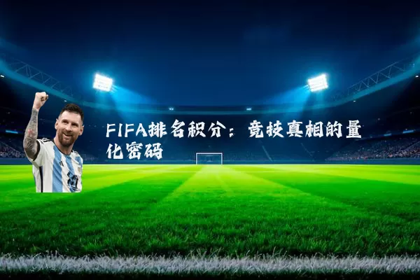 FIFA排名积分：竞技真相的量化密码