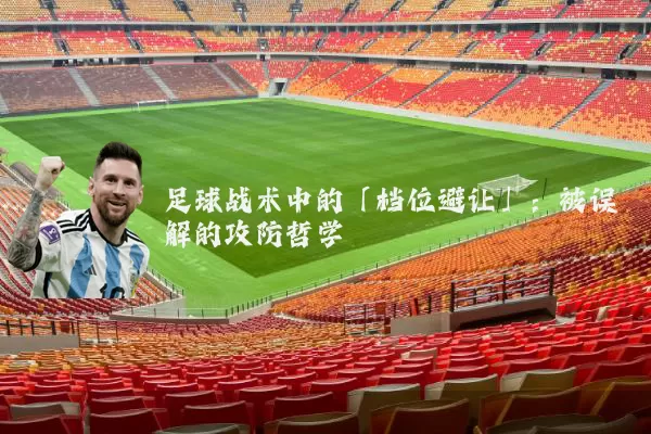 足球战术中的「档位避让」：被误解的攻防哲学