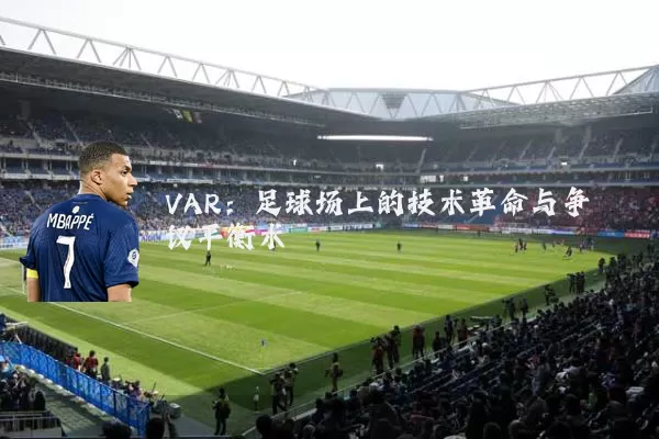 VAR:足球场上的技术革命与争议平衡术